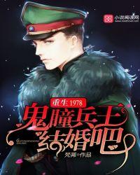 重生1978鬼瞳兵王结婚吧