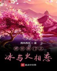 绝世唐门之冰与火相恋讲的什么
