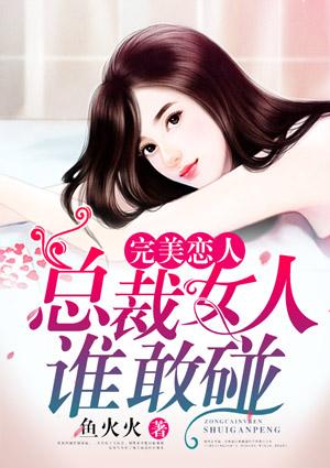 完美恋人总裁女人谁敢碰免费阅读