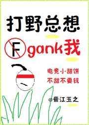 打野总想gank我(电竞)by玉之