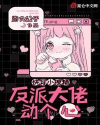 快穿小撩精反派大佬动个心漫画免费阅读
