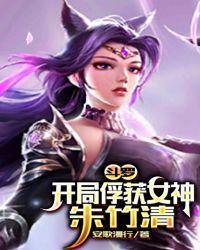 斗罗开局俘获女神朱竹清txt 1080P