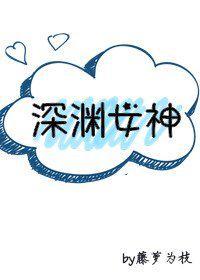 深渊女神全文免费阅读无弹窗无广告