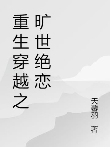 穿越之绝世之恋作者 红颜丽舍