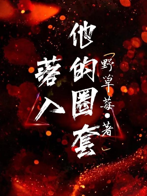 落入他的圈套野草莓无删减免费阅读