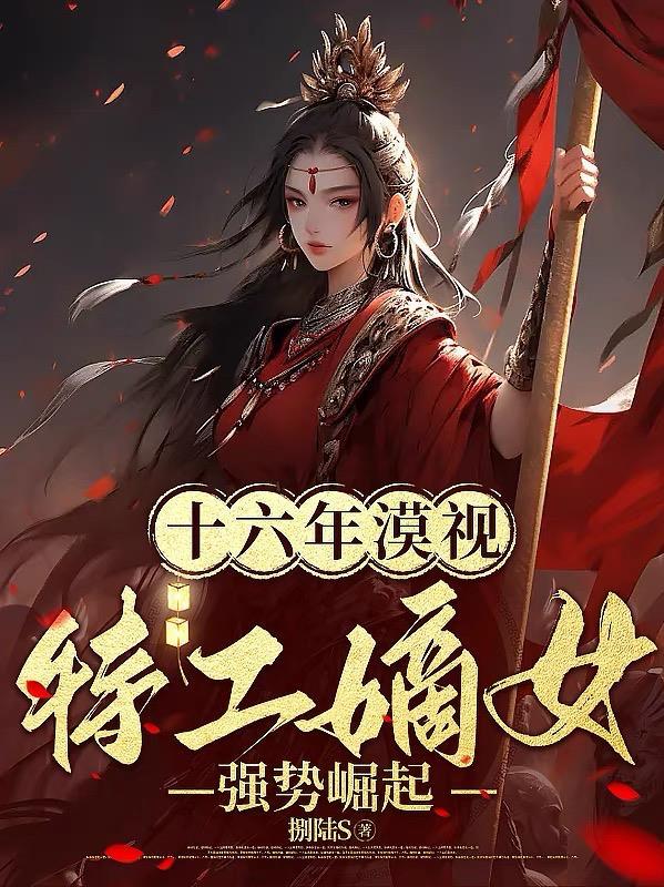 十六年漠视特工嫡女强势崛起 捌陆S