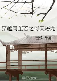 穿越周芷若之倚天屠龙免费