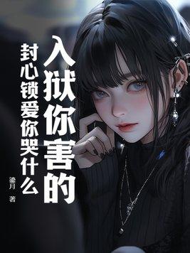 入狱你害的封心锁爱你哭什么