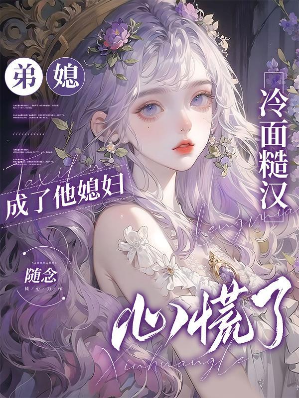 弟媳成了他媳妇冷面糙汉心慌了